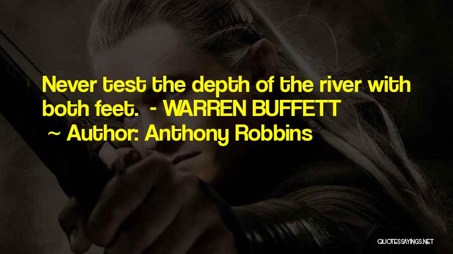 Anthony Robbins Quotes: Never Test The Depth Of The River With Both Feet. - Warren Buffett