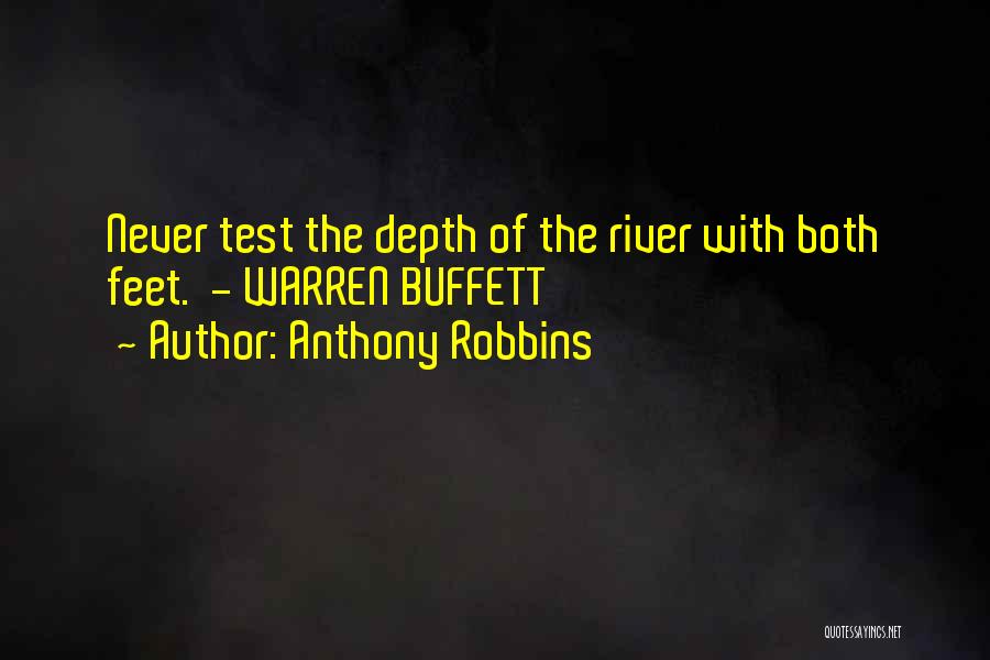 Anthony Robbins Quotes: Never Test The Depth Of The River With Both Feet. - Warren Buffett