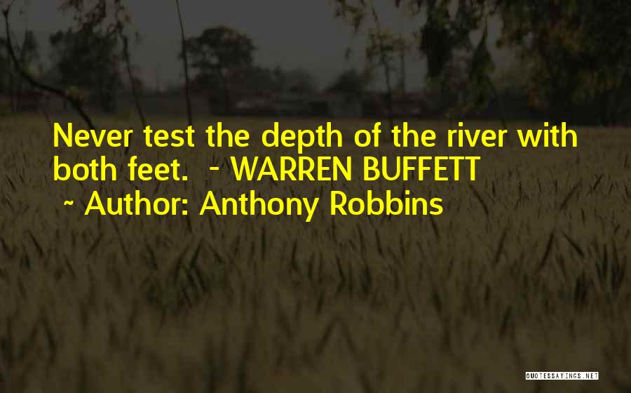 Anthony Robbins Quotes: Never Test The Depth Of The River With Both Feet. - Warren Buffett