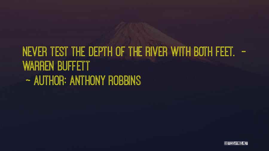 Anthony Robbins Quotes: Never Test The Depth Of The River With Both Feet. - Warren Buffett