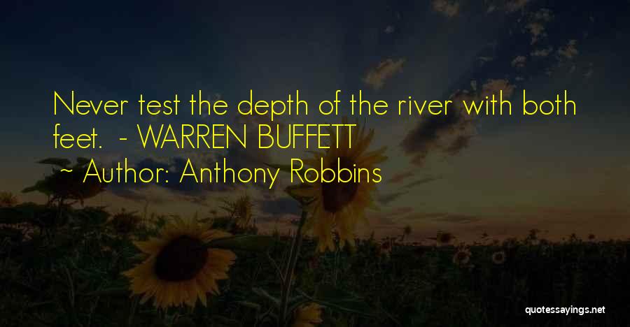 Anthony Robbins Quotes: Never Test The Depth Of The River With Both Feet. - Warren Buffett
