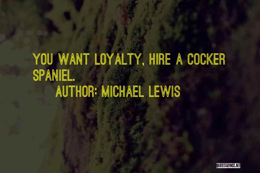 Michael Lewis Quotes: You Want Loyalty, Hire A Cocker Spaniel.
