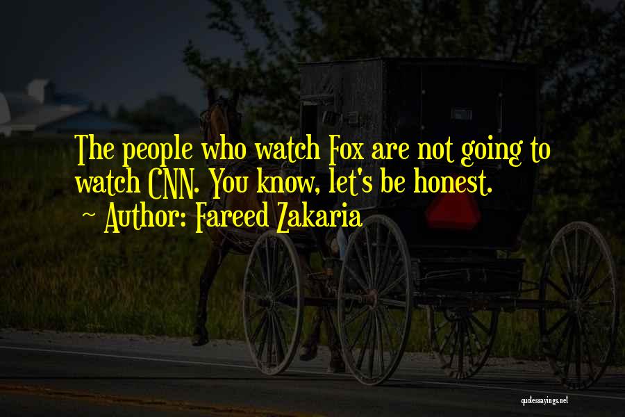 Fareed Zakaria Quotes: The People Who Watch Fox Are Not Going To Watch Cnn. You Know, Let's Be Honest.