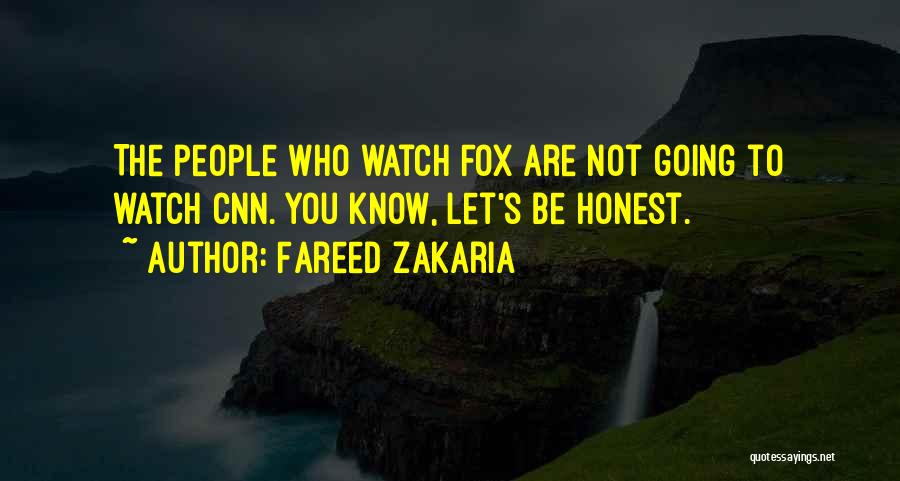 Fareed Zakaria Quotes: The People Who Watch Fox Are Not Going To Watch Cnn. You Know, Let's Be Honest.