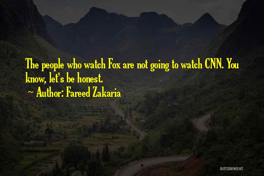 Fareed Zakaria Quotes: The People Who Watch Fox Are Not Going To Watch Cnn. You Know, Let's Be Honest.