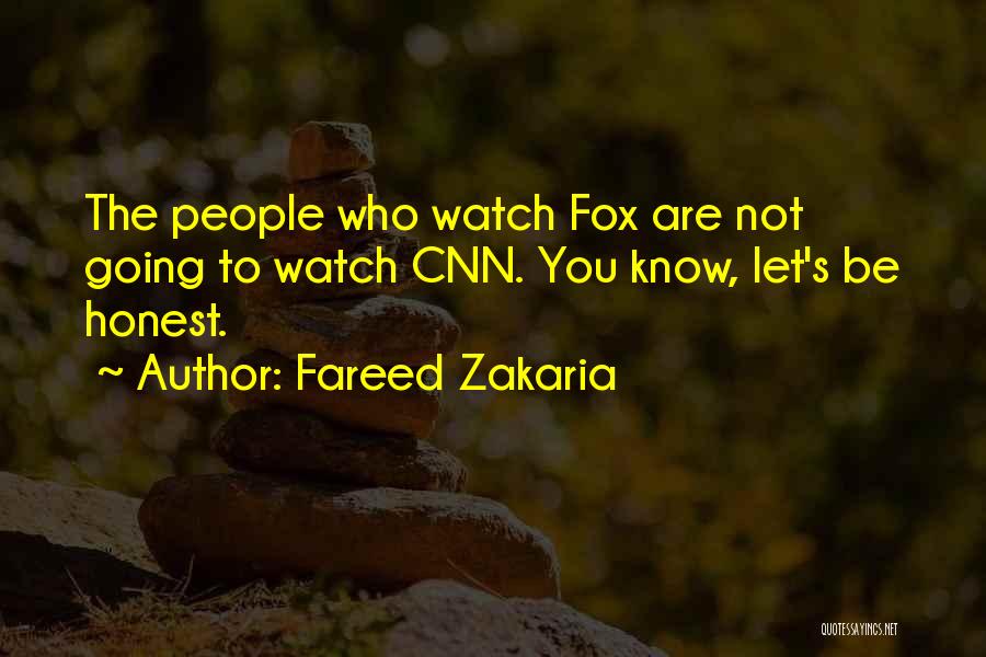 Fareed Zakaria Quotes: The People Who Watch Fox Are Not Going To Watch Cnn. You Know, Let's Be Honest.
