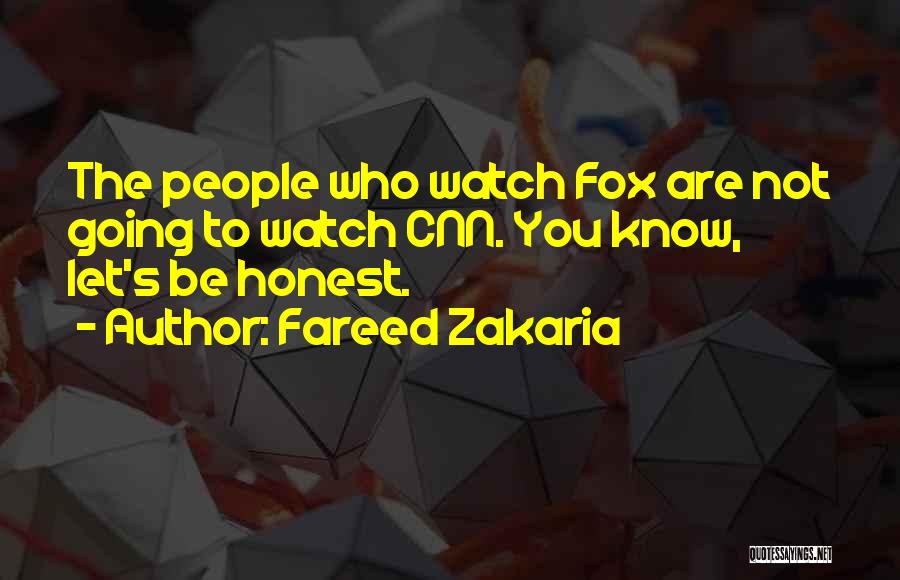 Fareed Zakaria Quotes: The People Who Watch Fox Are Not Going To Watch Cnn. You Know, Let's Be Honest.