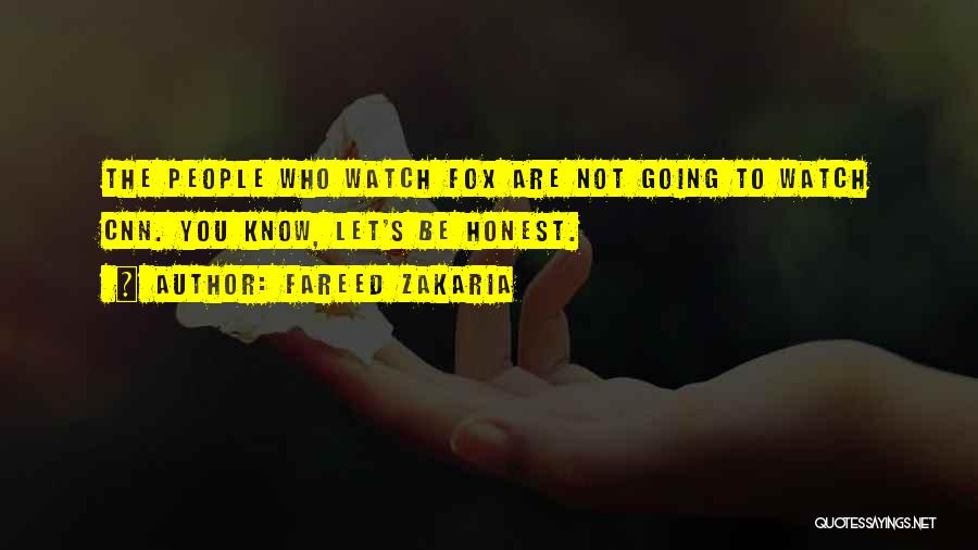 Fareed Zakaria Quotes: The People Who Watch Fox Are Not Going To Watch Cnn. You Know, Let's Be Honest.