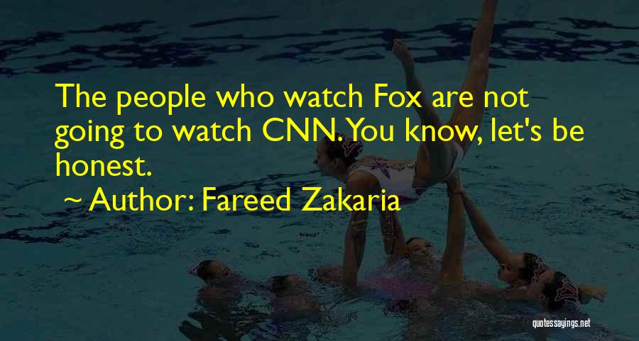 Fareed Zakaria Quotes: The People Who Watch Fox Are Not Going To Watch Cnn. You Know, Let's Be Honest.