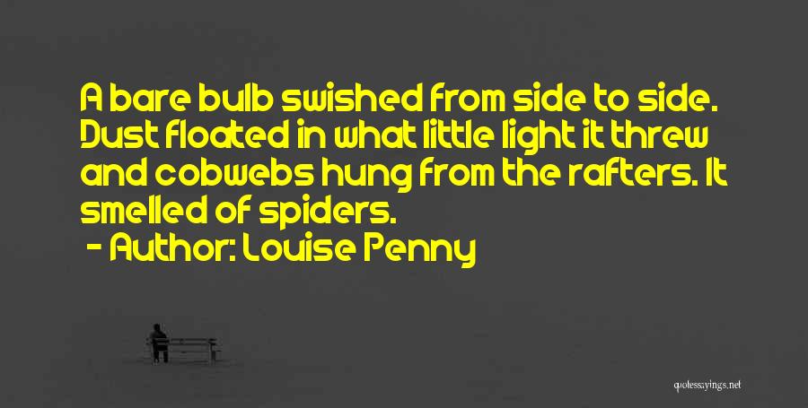 Louise Penny Quotes: A Bare Bulb Swished From Side To Side. Dust Floated In What Little Light It Threw And Cobwebs Hung From