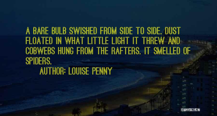 Louise Penny Quotes: A Bare Bulb Swished From Side To Side. Dust Floated In What Little Light It Threw And Cobwebs Hung From