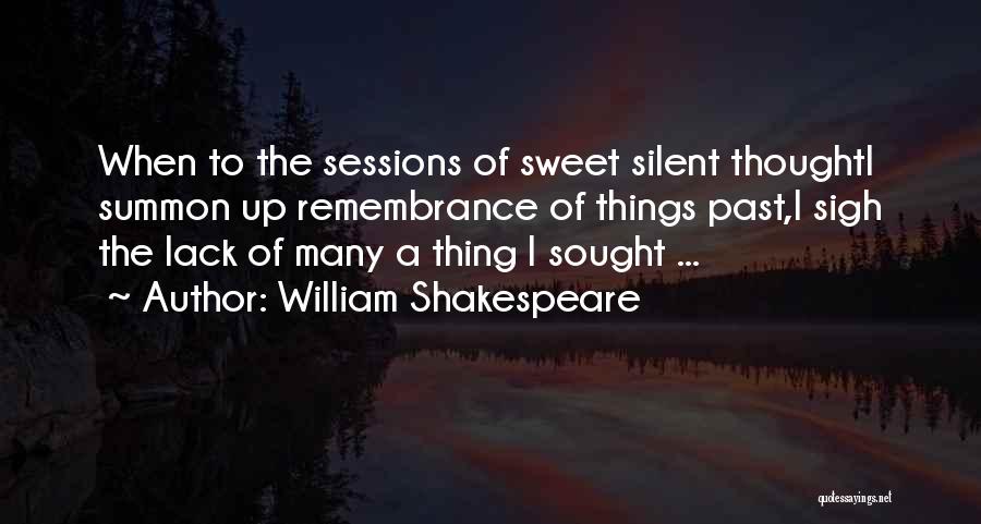 William Shakespeare Quotes: When To The Sessions Of Sweet Silent Thoughti Summon Up Remembrance Of Things Past,i Sigh The Lack Of Many A