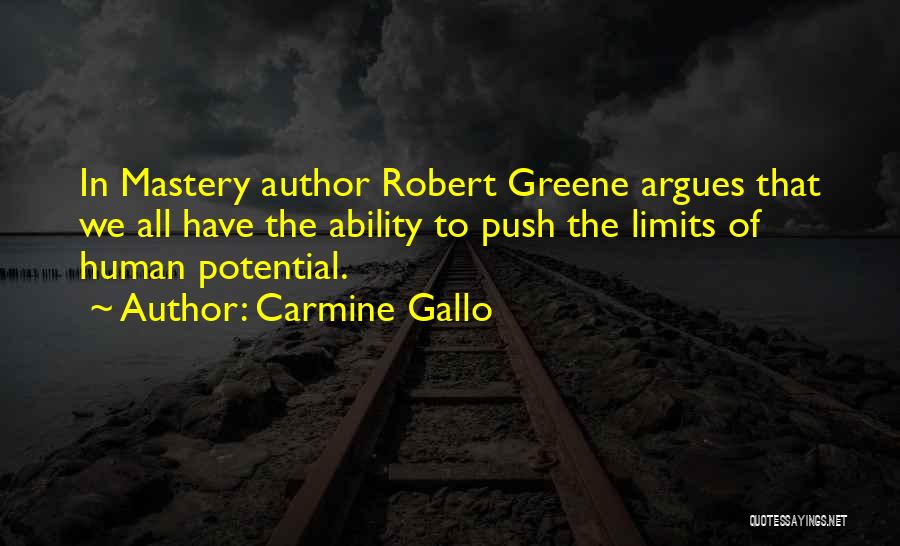 Carmine Gallo Quotes: In Mastery Author Robert Greene Argues That We All Have The Ability To Push The Limits Of Human Potential.