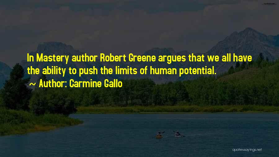 Carmine Gallo Quotes: In Mastery Author Robert Greene Argues That We All Have The Ability To Push The Limits Of Human Potential.