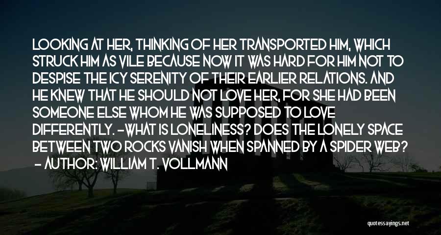 William T. Vollmann Quotes: Looking At Her, Thinking Of Her Transported Him, Which Struck Him As Vile Because Now It Was Hard For Him