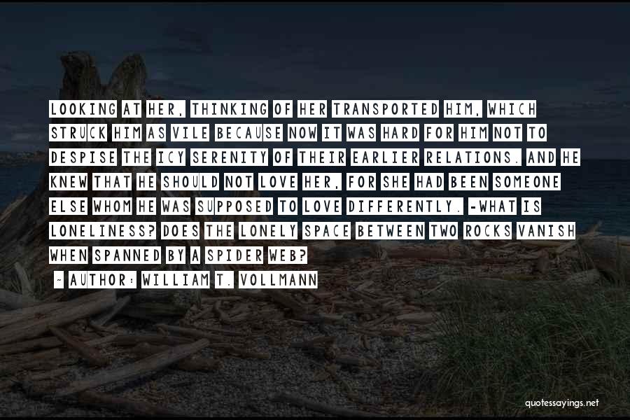 William T. Vollmann Quotes: Looking At Her, Thinking Of Her Transported Him, Which Struck Him As Vile Because Now It Was Hard For Him