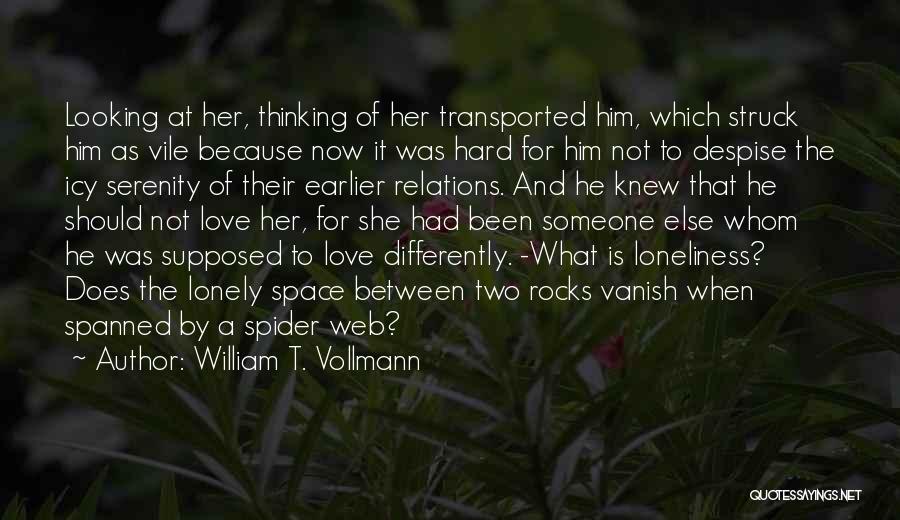 William T. Vollmann Quotes: Looking At Her, Thinking Of Her Transported Him, Which Struck Him As Vile Because Now It Was Hard For Him