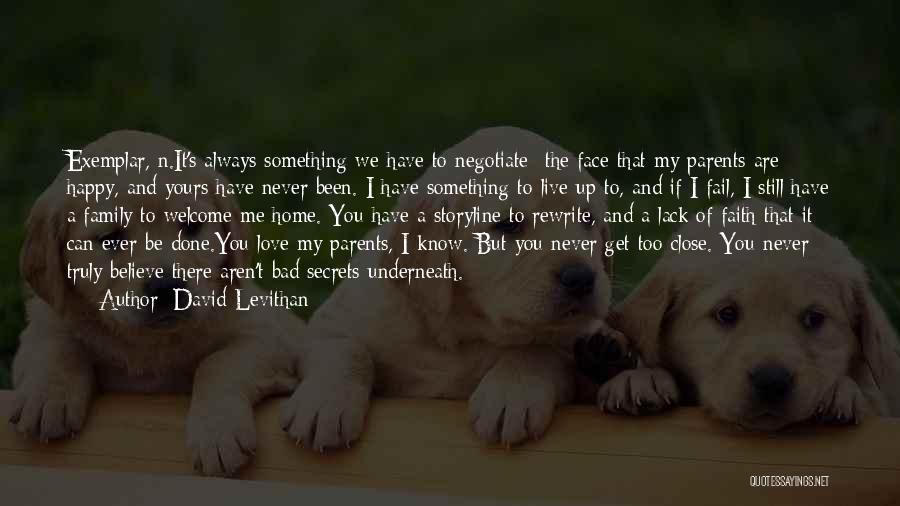 David Levithan Quotes: Exemplar, N.it's Always Something We Have To Negotiate- The Face That My Parents Are Happy, And Yours Have Never Been.