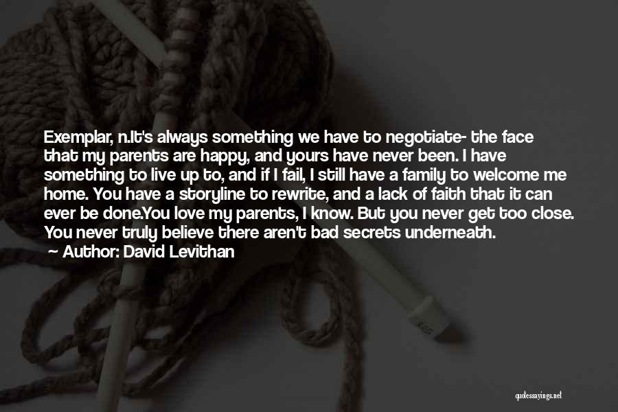 David Levithan Quotes: Exemplar, N.it's Always Something We Have To Negotiate- The Face That My Parents Are Happy, And Yours Have Never Been.