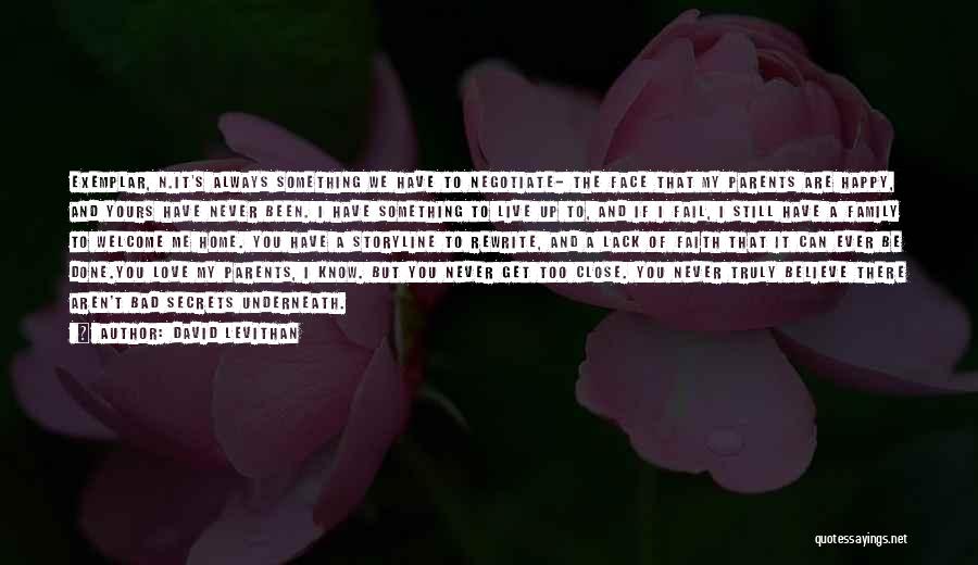 David Levithan Quotes: Exemplar, N.it's Always Something We Have To Negotiate- The Face That My Parents Are Happy, And Yours Have Never Been.