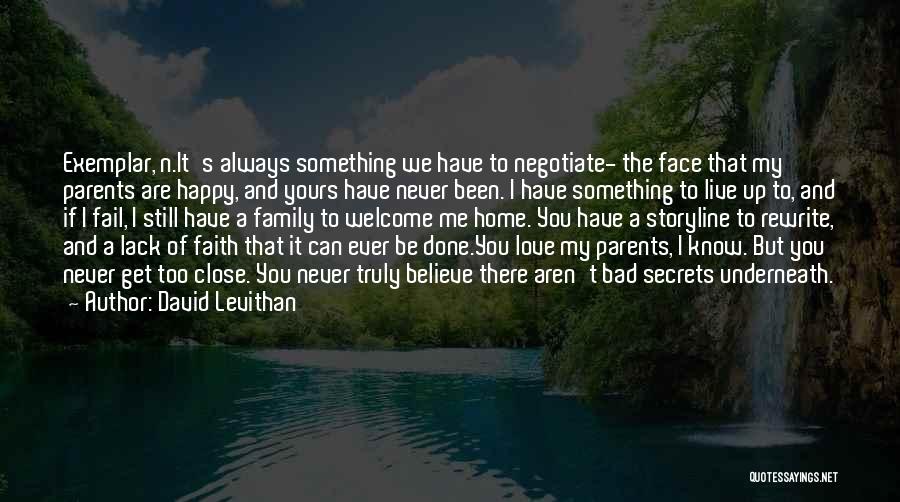 David Levithan Quotes: Exemplar, N.it's Always Something We Have To Negotiate- The Face That My Parents Are Happy, And Yours Have Never Been.