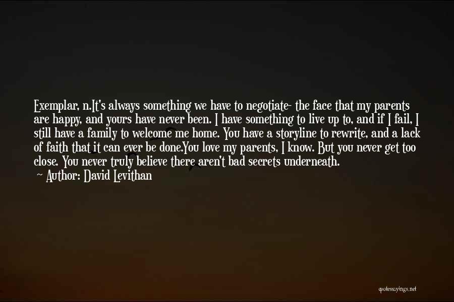 David Levithan Quotes: Exemplar, N.it's Always Something We Have To Negotiate- The Face That My Parents Are Happy, And Yours Have Never Been.