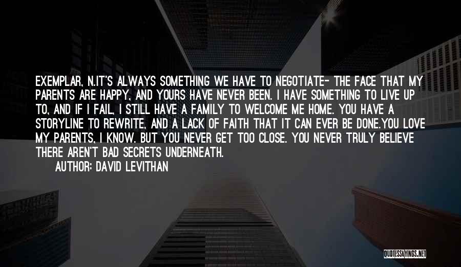 David Levithan Quotes: Exemplar, N.it's Always Something We Have To Negotiate- The Face That My Parents Are Happy, And Yours Have Never Been.