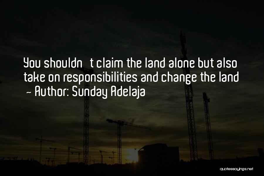 Sunday Adelaja Quotes: You Shouldn't Claim The Land Alone But Also Take On Responsibilities And Change The Land