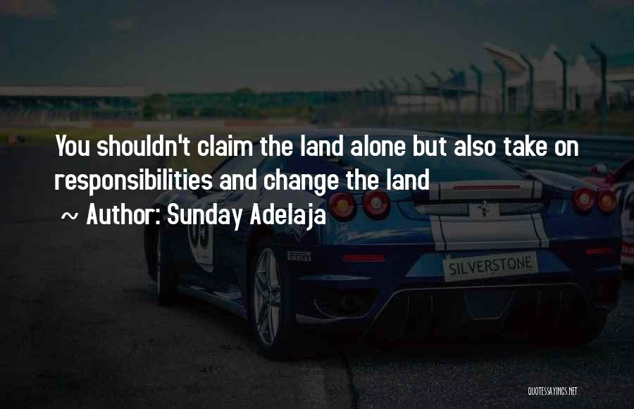 Sunday Adelaja Quotes: You Shouldn't Claim The Land Alone But Also Take On Responsibilities And Change The Land