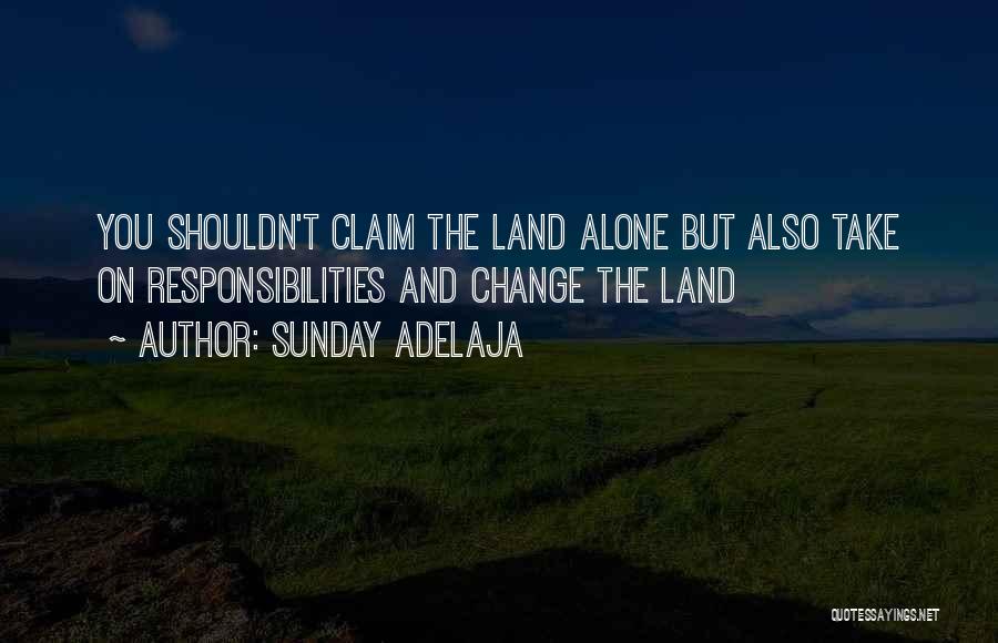 Sunday Adelaja Quotes: You Shouldn't Claim The Land Alone But Also Take On Responsibilities And Change The Land