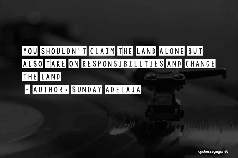 Sunday Adelaja Quotes: You Shouldn't Claim The Land Alone But Also Take On Responsibilities And Change The Land