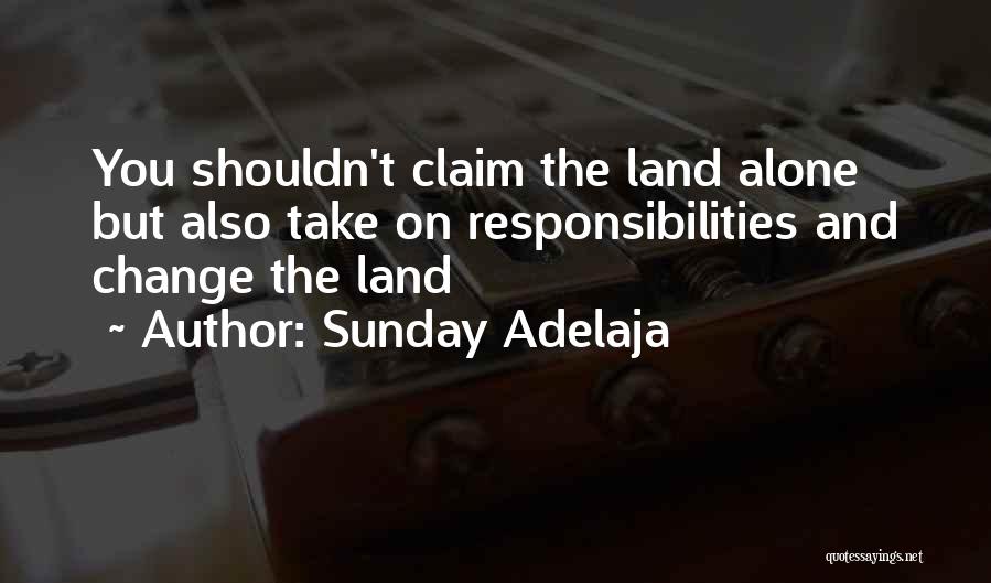 Sunday Adelaja Quotes: You Shouldn't Claim The Land Alone But Also Take On Responsibilities And Change The Land