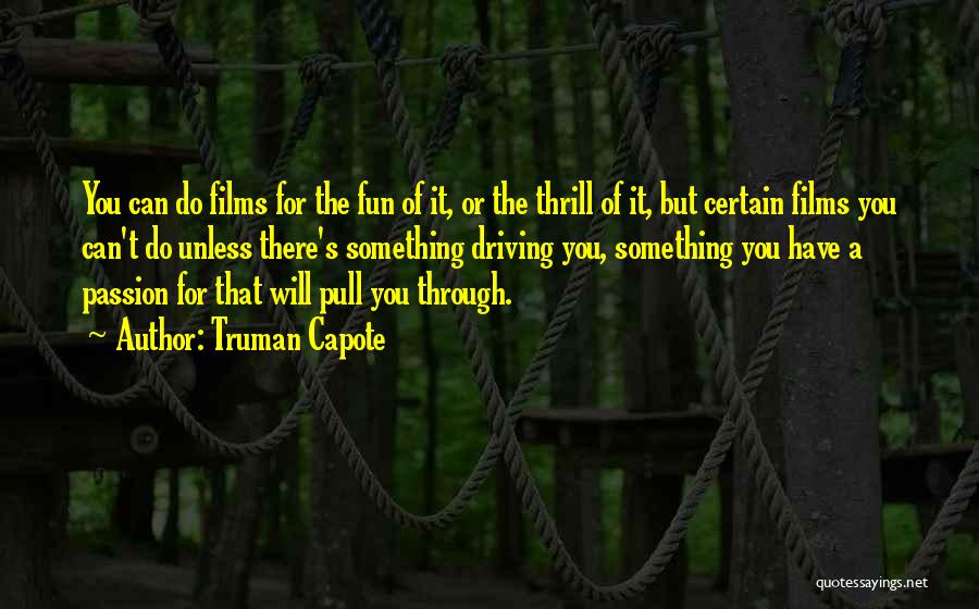 Truman Capote Quotes: You Can Do Films For The Fun Of It, Or The Thrill Of It, But Certain Films You Can't Do