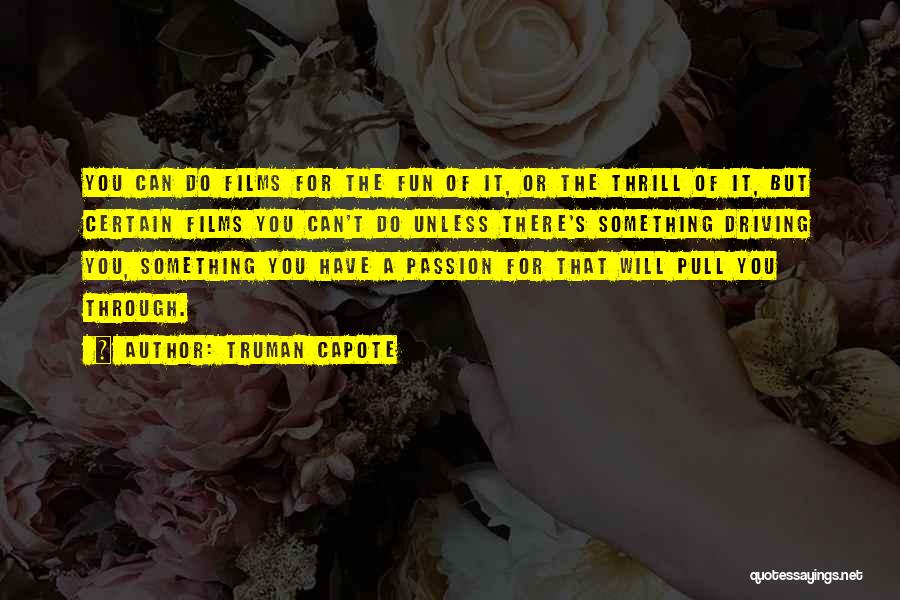 Truman Capote Quotes: You Can Do Films For The Fun Of It, Or The Thrill Of It, But Certain Films You Can't Do