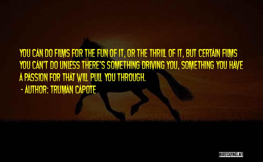 Truman Capote Quotes: You Can Do Films For The Fun Of It, Or The Thrill Of It, But Certain Films You Can't Do