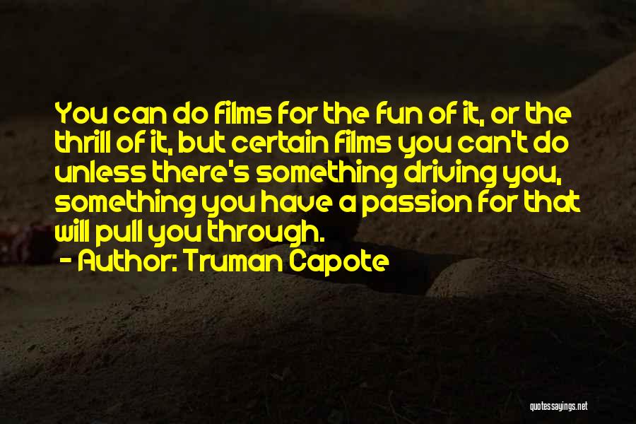 Truman Capote Quotes: You Can Do Films For The Fun Of It, Or The Thrill Of It, But Certain Films You Can't Do