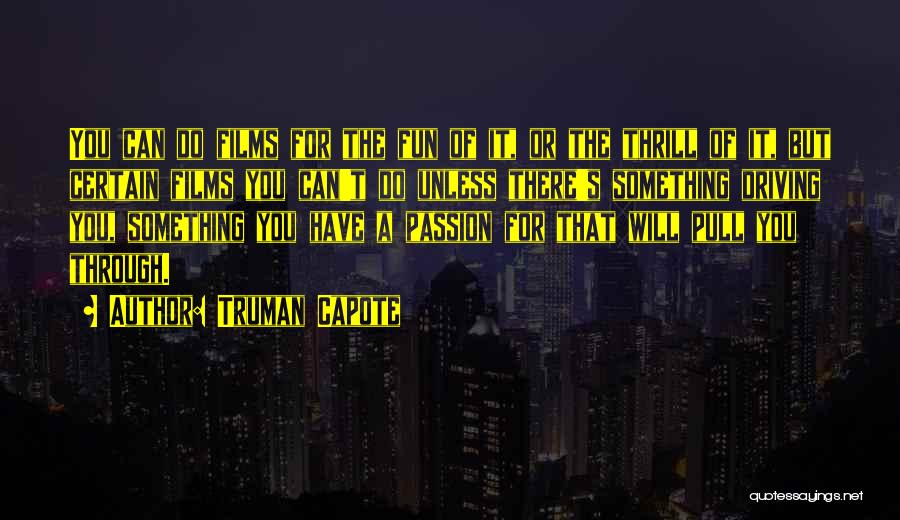 Truman Capote Quotes: You Can Do Films For The Fun Of It, Or The Thrill Of It, But Certain Films You Can't Do