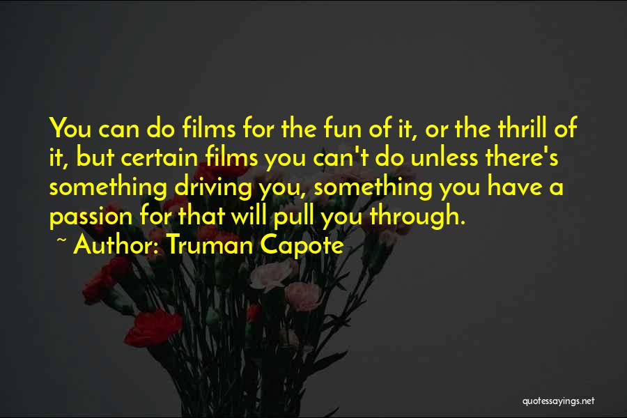 Truman Capote Quotes: You Can Do Films For The Fun Of It, Or The Thrill Of It, But Certain Films You Can't Do
