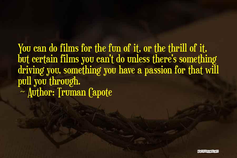 Truman Capote Quotes: You Can Do Films For The Fun Of It, Or The Thrill Of It, But Certain Films You Can't Do