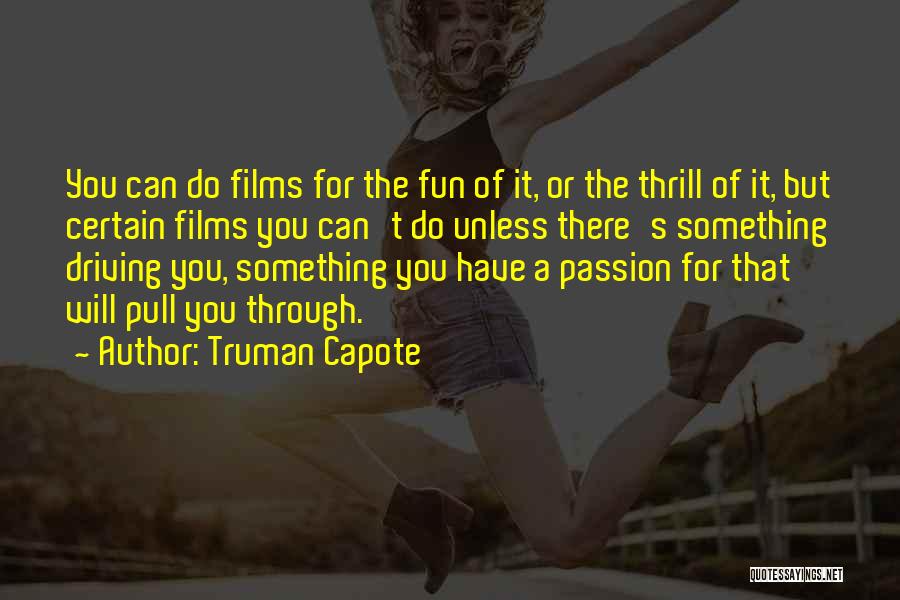 Truman Capote Quotes: You Can Do Films For The Fun Of It, Or The Thrill Of It, But Certain Films You Can't Do