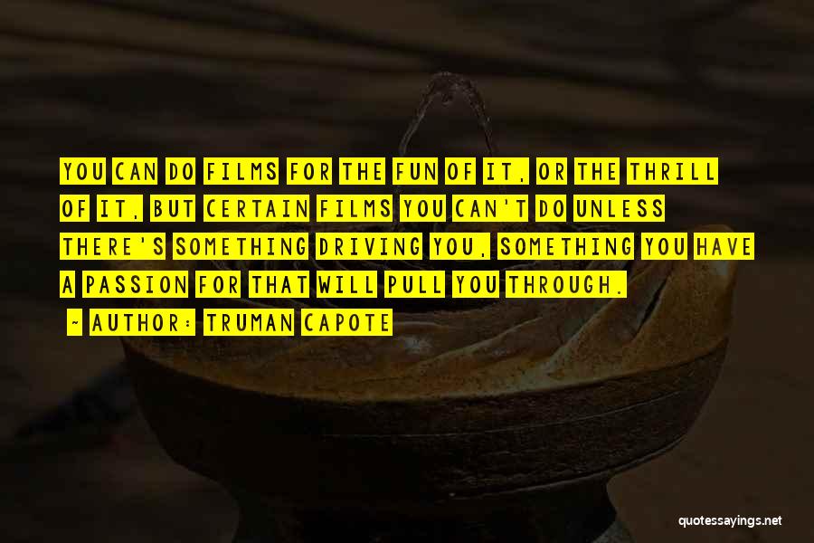 Truman Capote Quotes: You Can Do Films For The Fun Of It, Or The Thrill Of It, But Certain Films You Can't Do