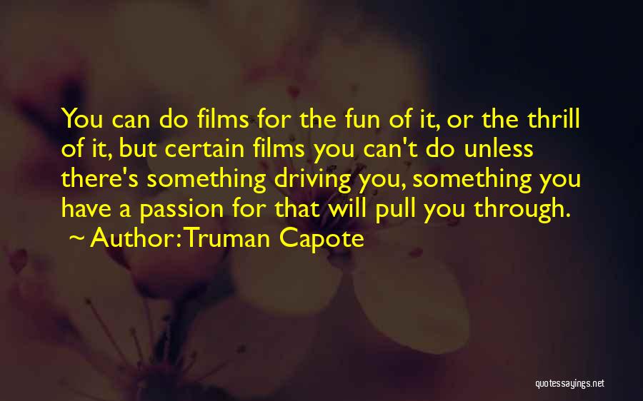 Truman Capote Quotes: You Can Do Films For The Fun Of It, Or The Thrill Of It, But Certain Films You Can't Do
