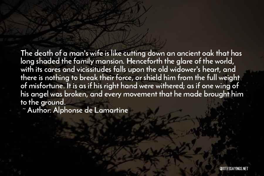 Alphonse De Lamartine Quotes: The Death Of A Man's Wife Is Like Cutting Down An Ancient Oak That Has Long Shaded The Family Mansion.