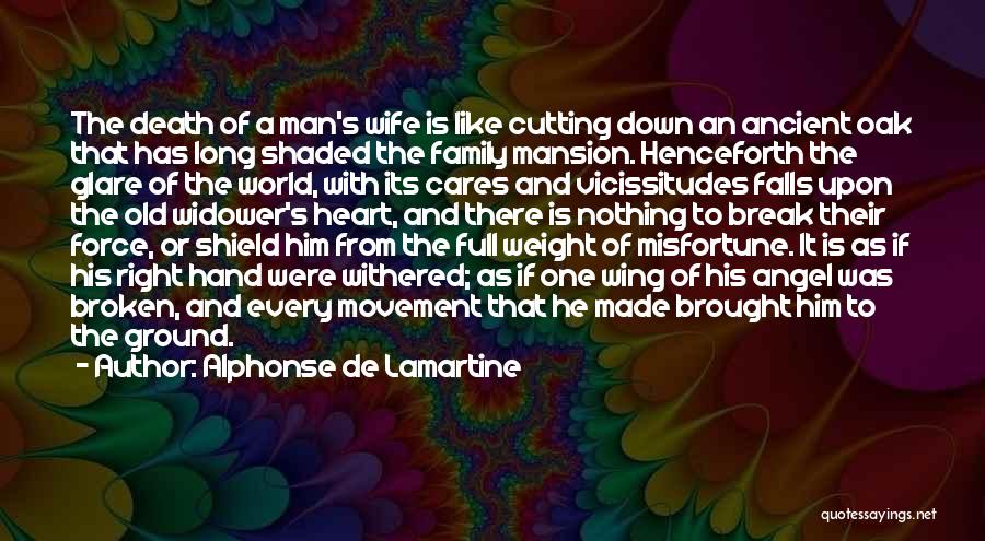 Alphonse De Lamartine Quotes: The Death Of A Man's Wife Is Like Cutting Down An Ancient Oak That Has Long Shaded The Family Mansion.
