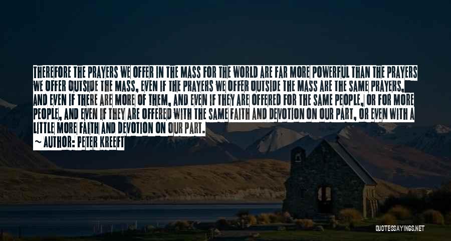 Peter Kreeft Quotes: Therefore The Prayers We Offer In The Mass For The World Are Far More Powerful Than The Prayers We Offer