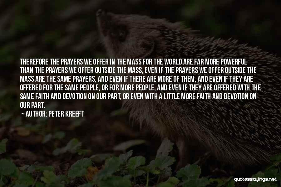 Peter Kreeft Quotes: Therefore The Prayers We Offer In The Mass For The World Are Far More Powerful Than The Prayers We Offer