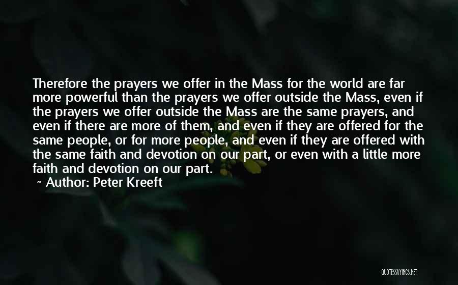 Peter Kreeft Quotes: Therefore The Prayers We Offer In The Mass For The World Are Far More Powerful Than The Prayers We Offer