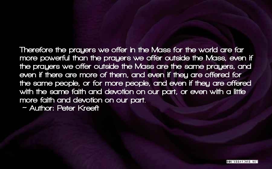 Peter Kreeft Quotes: Therefore The Prayers We Offer In The Mass For The World Are Far More Powerful Than The Prayers We Offer