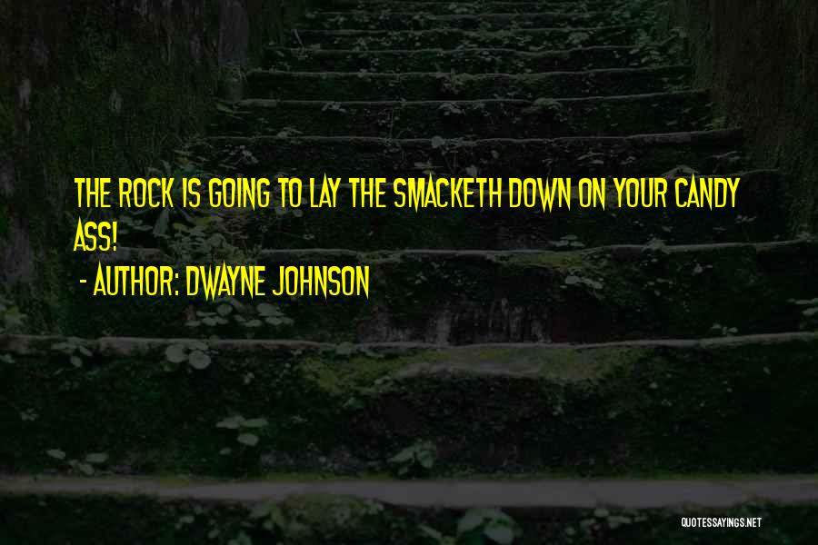 Dwayne Johnson Quotes: The Rock Is Going To Lay The Smacketh Down On Your Candy Ass!