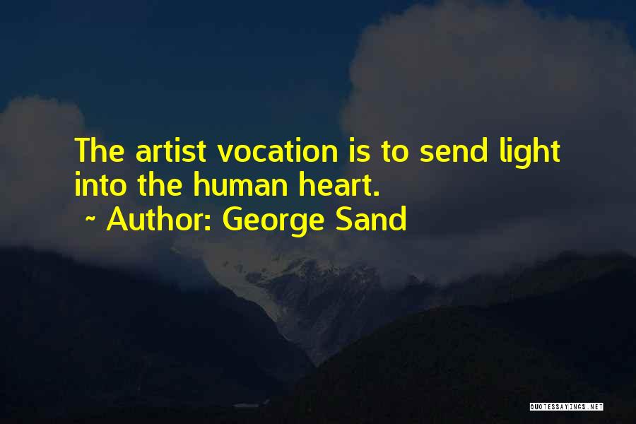George Sand Quotes: The Artist Vocation Is To Send Light Into The Human Heart.